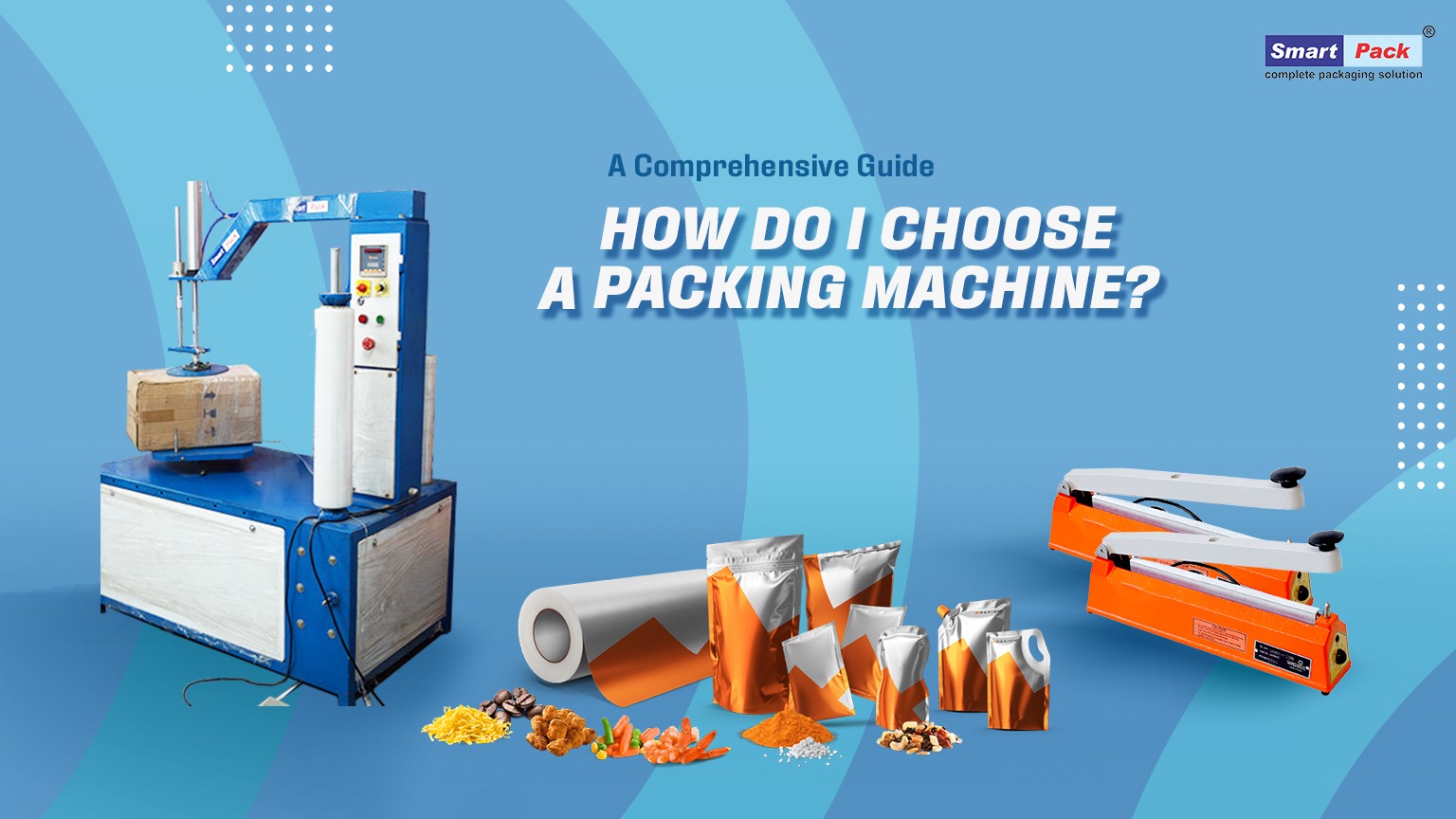 How Do I Choose a Packing Machine? A Comprehensive Guide