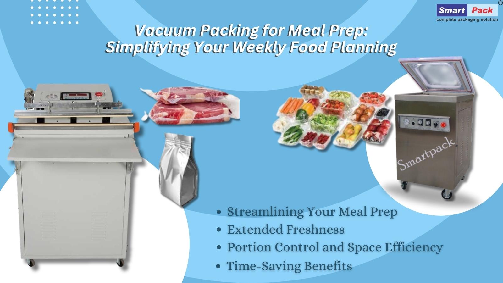 Vacuum Packing for Meal Prep: Simplifying Your Weekly Food Planning